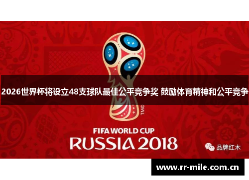 2026世界杯将设立48支球队最佳公平竞争奖 鼓励体育精神和公平竞争 2026世界杯将设立48支球队最佳公平竞争奖 鼓励体育精神和公平竞争