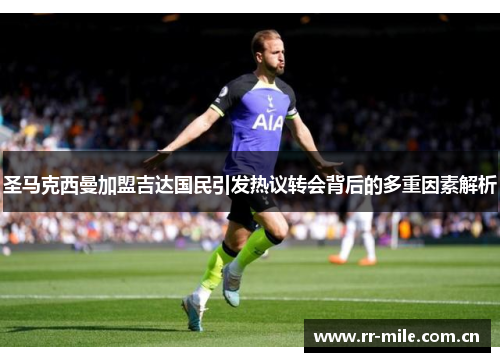 圣马克西曼加盟吉达国民引发热议转会背后的多重因素解析